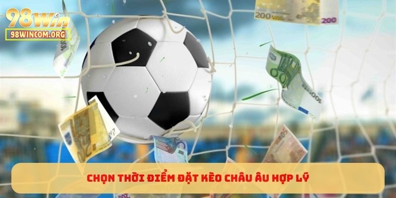 Chọn thời điểm đặt Kèo Châu Âu hợp lý