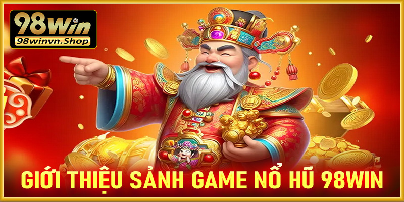 Giới thiệu đầy đủ về sảnh game nổ hũ 98win 