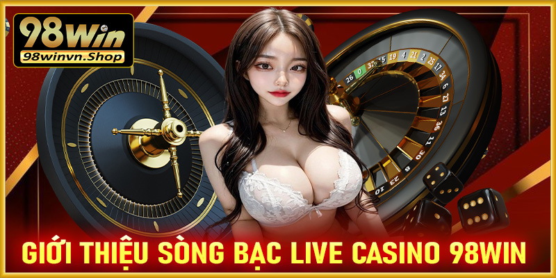 Giới thiệu sòng bạc live casino 98win 