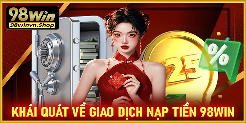 Khái quát chung về giao dịch nạp tiền 98win 