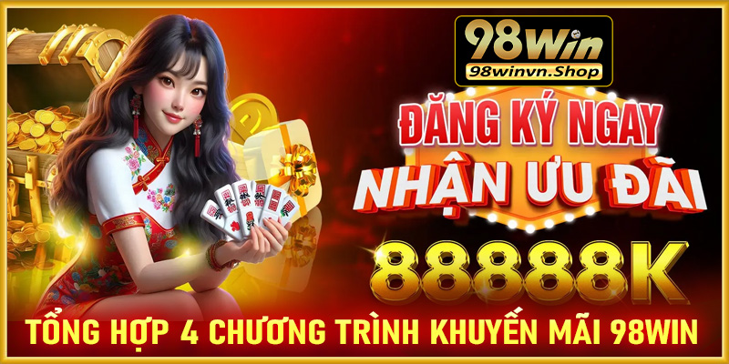 Tổng hợp 4 chương trình khuyến mãi 98win hấp dẫn nhất hiện nay 