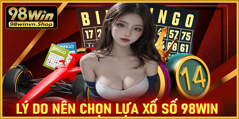 Những lý do nên chọn lựa sảnh cá cược xổ số 98win 