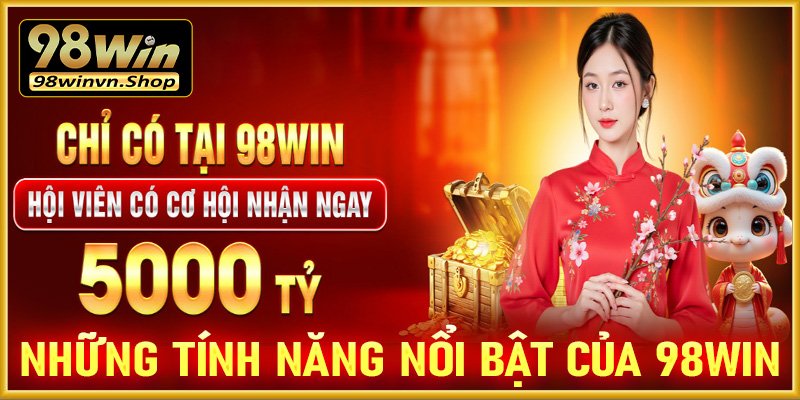 Những tính năng nổi bật đang khẳng định vị thế của 98win trên thị trường