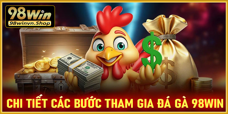 Hướng dẫn chi tiết các bước tham gia cá cược đá gà 98win 