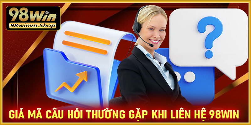 Một số câu hỏi thường gặp khi liên hệ 98win 