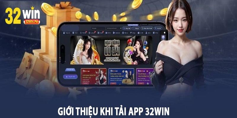 Giới thiệu Khi Tải App 32Win